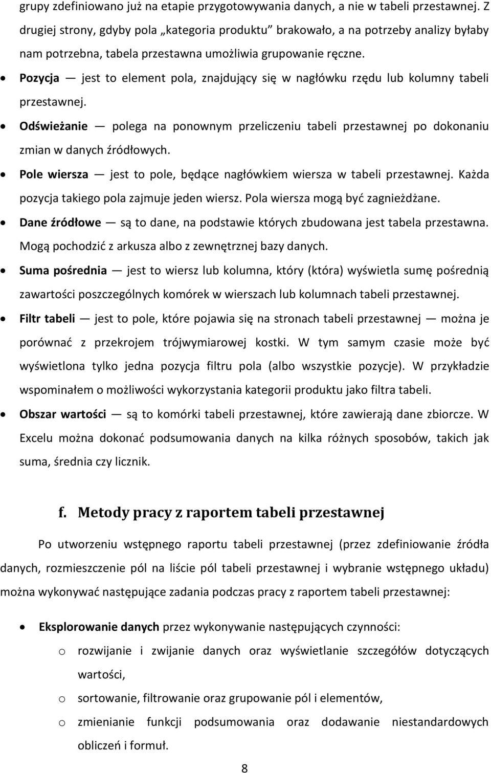 Pozycja jest to element pola, znajdujący się w nagłówku rzędu lub kolumny tabeli przestawnej. Odświeżanie polega na ponownym przeliczeniu tabeli przestawnej po dokonaniu zmian w danych źródłowych.