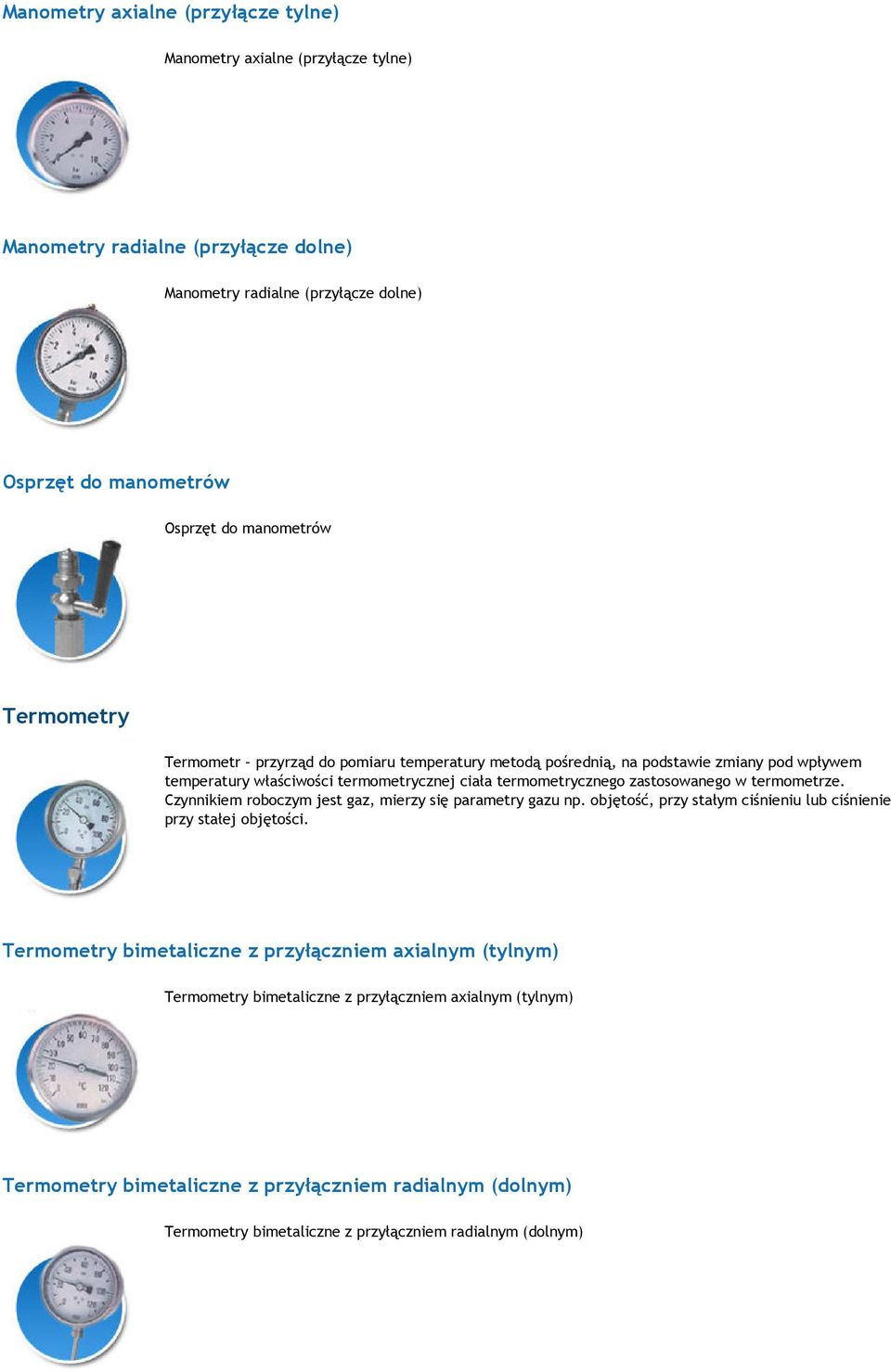 zastosowanego w termometrze. Czynnikiem roboczym jest gaz, mierzy się parametry gazu np. objętość, przy stałym ciśnieniu lub ciśnienie przy stałej objętości.