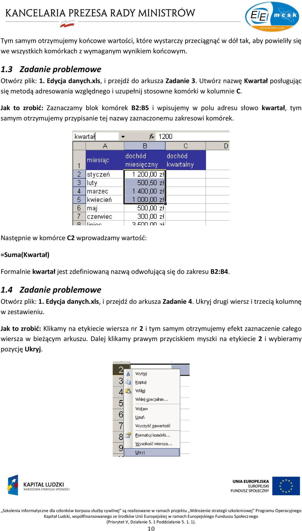 Jak to zrobid: Zaznaczamy blok komórek B2:B5 i wpisujemy w polu adresu słowo kwartał, tym samym otrzymujemy przypisanie tej nazwy zaznaczonemu zakresowi komórek.