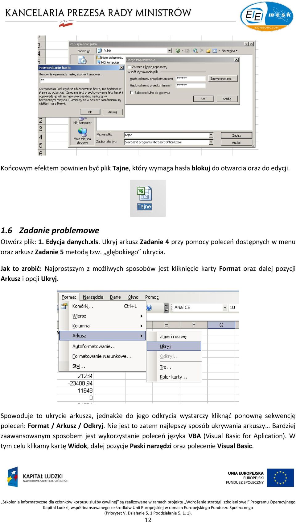 Jak to zrobid: Najprostszym z możliwych sposobów jest kliknięcie karty Format oraz dalej pozycji Arkusz i opcji Ukryj.