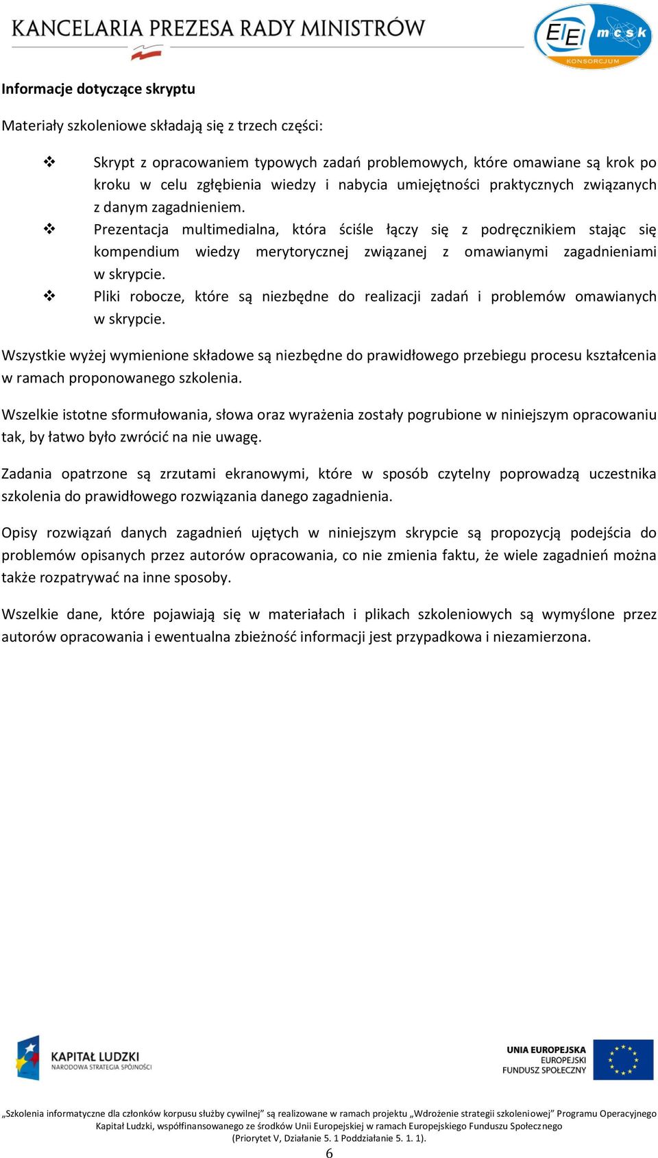 Prezentacja multimedialna, która ściśle łączy się z podręcznikiem stając się kompendium wiedzy merytorycznej związanej z omawianymi zagadnieniami w skrypcie.