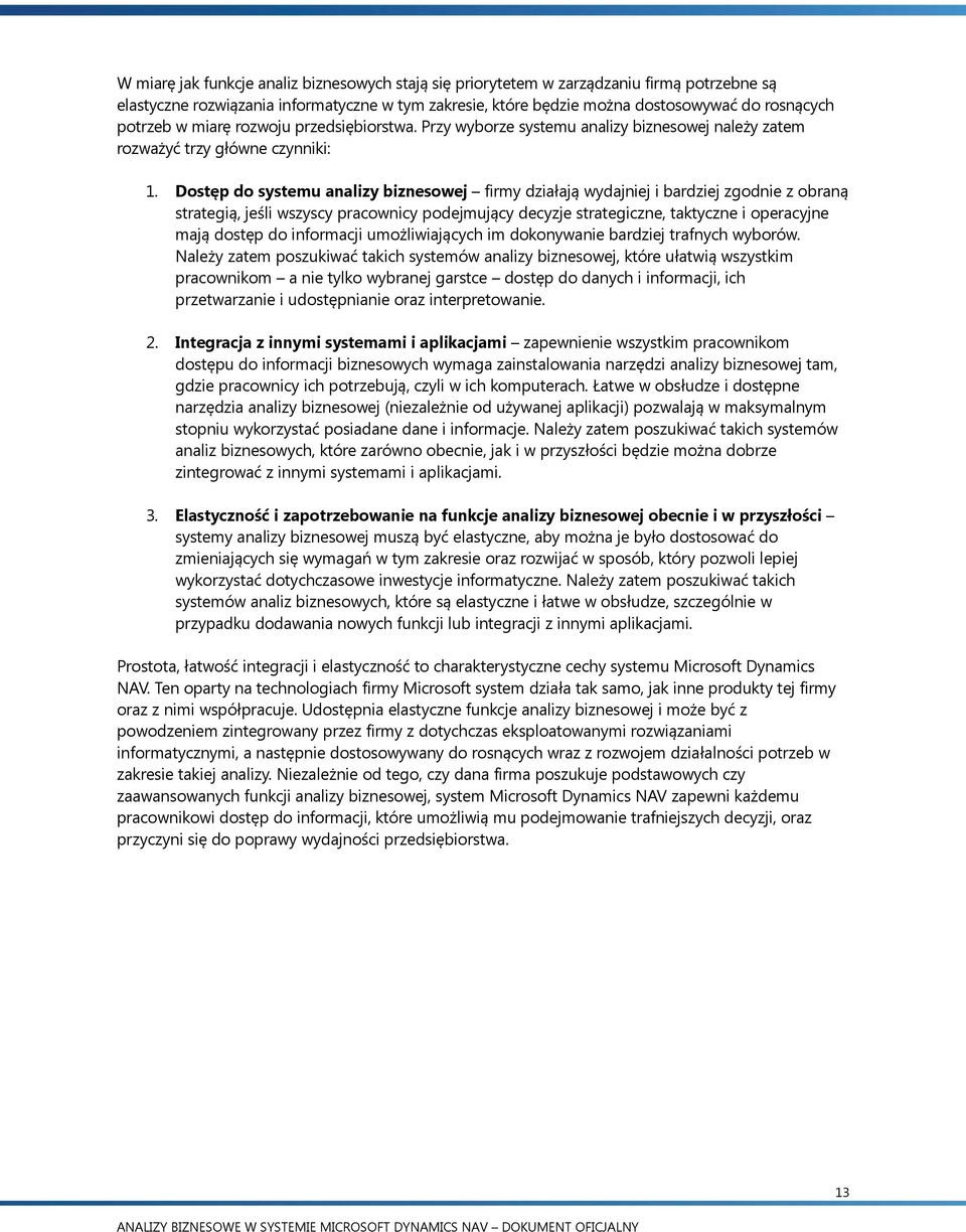 Dostęp do systemu analizy biznesowej firmy działają wydajniej i bardziej zgodnie z obraną strategią, jeśli wszyscy pracownicy podejmujący decyzje strategiczne, taktyczne i operacyjne mają dostęp do