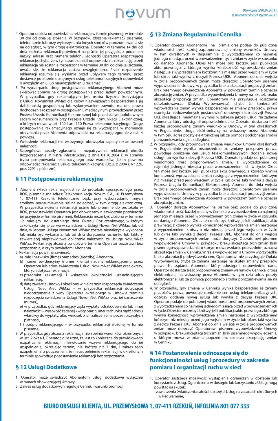 reklamacji potwierdzi na piśmie jej przyjęcie, z podaniem nazwy, adresu oraz numeru telefonu jednostki Operatora rozpatrującej reklamację, chyba, że w tym czasie udzieli odpowiedzi na reklamację.