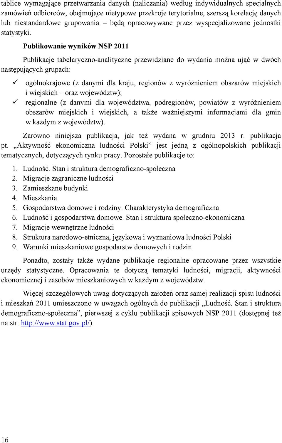 Publikowanie wyników NSP 2011 Publikacje tabelaryczno-analityczne przewidziane do wydania można ująć w dwóch następujących grupach: ogólnokrajowe (z danymi dla kraju, regionów z wyróżnieniem obszarów