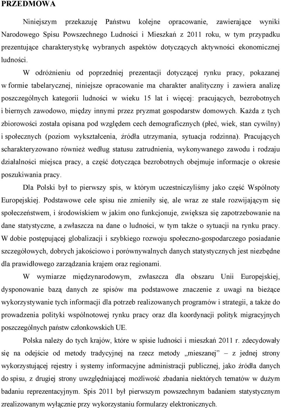 W odróżnieniu od poprzedniej prezentacji dotyczącej rynku pracy, pokazanej w formie tabelarycznej, niniejsze opracowanie ma charakter analityczny i zawiera analizę poszczególnych kategorii ludności w