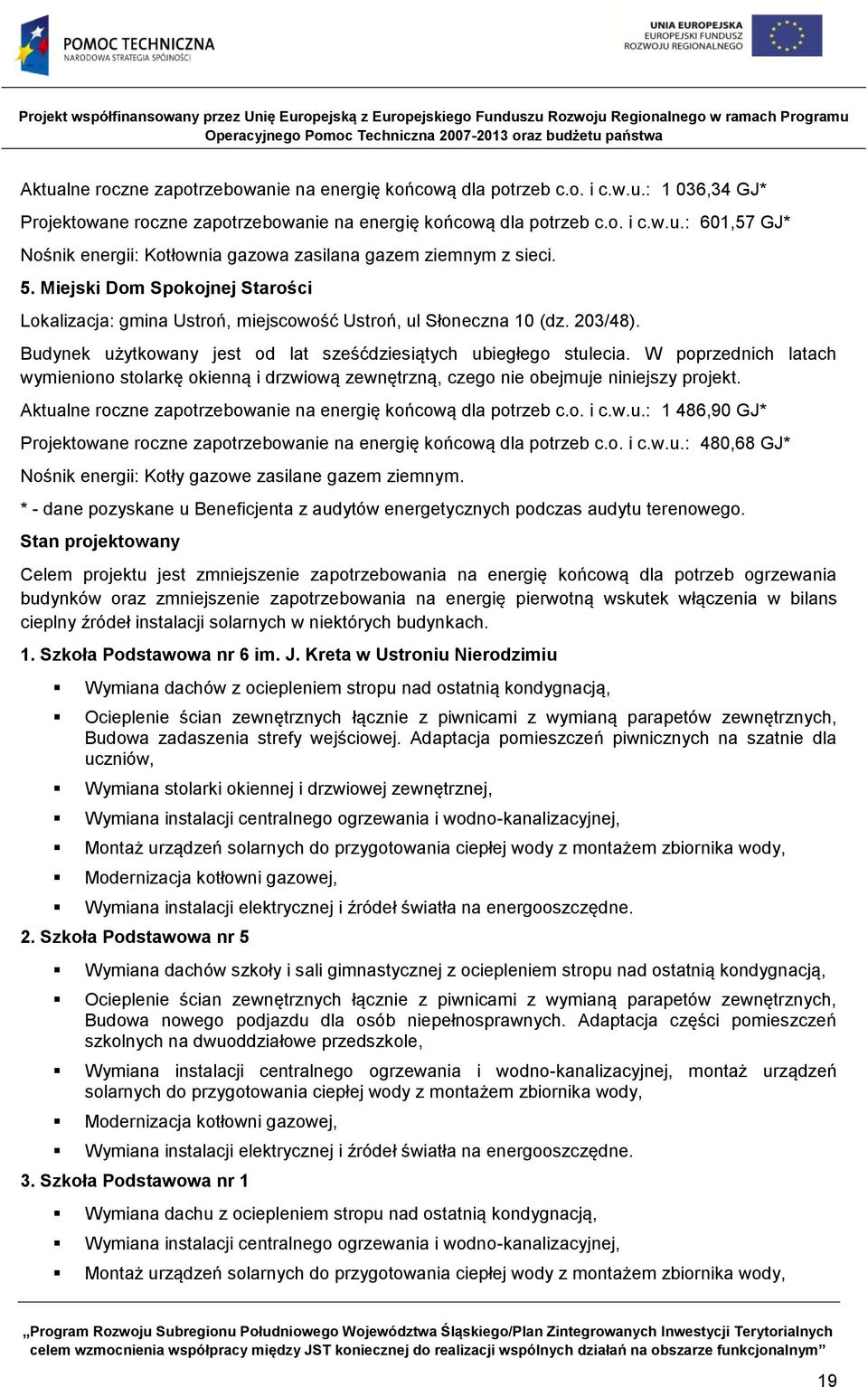 W poprzednich latach wymieniono stolarkę okienną i drzwiową zewnętrzną, czego nie obejmuje niniejszy projekt. Aktualne roczne zapotrzebowanie na energię końcową dla potrzeb c.o. i c.w.u.: 1 486,90 GJ* Projektowane roczne zapotrzebowanie na energię końcową dla potrzeb c.