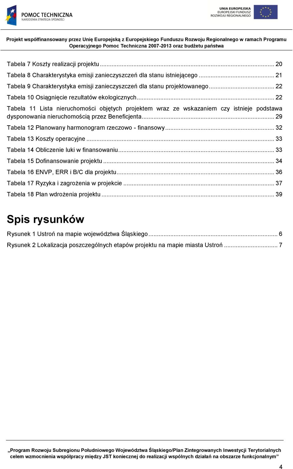 .. 29 Tabela 12 Planowany harmonogram rzeczowo - finansowy... 32 Tabela 13 Koszty operacyjne... 33 Tabela 14 Obliczenie luki w finansowaniu... 33 Tabela 15 Dofinansowanie projektu.