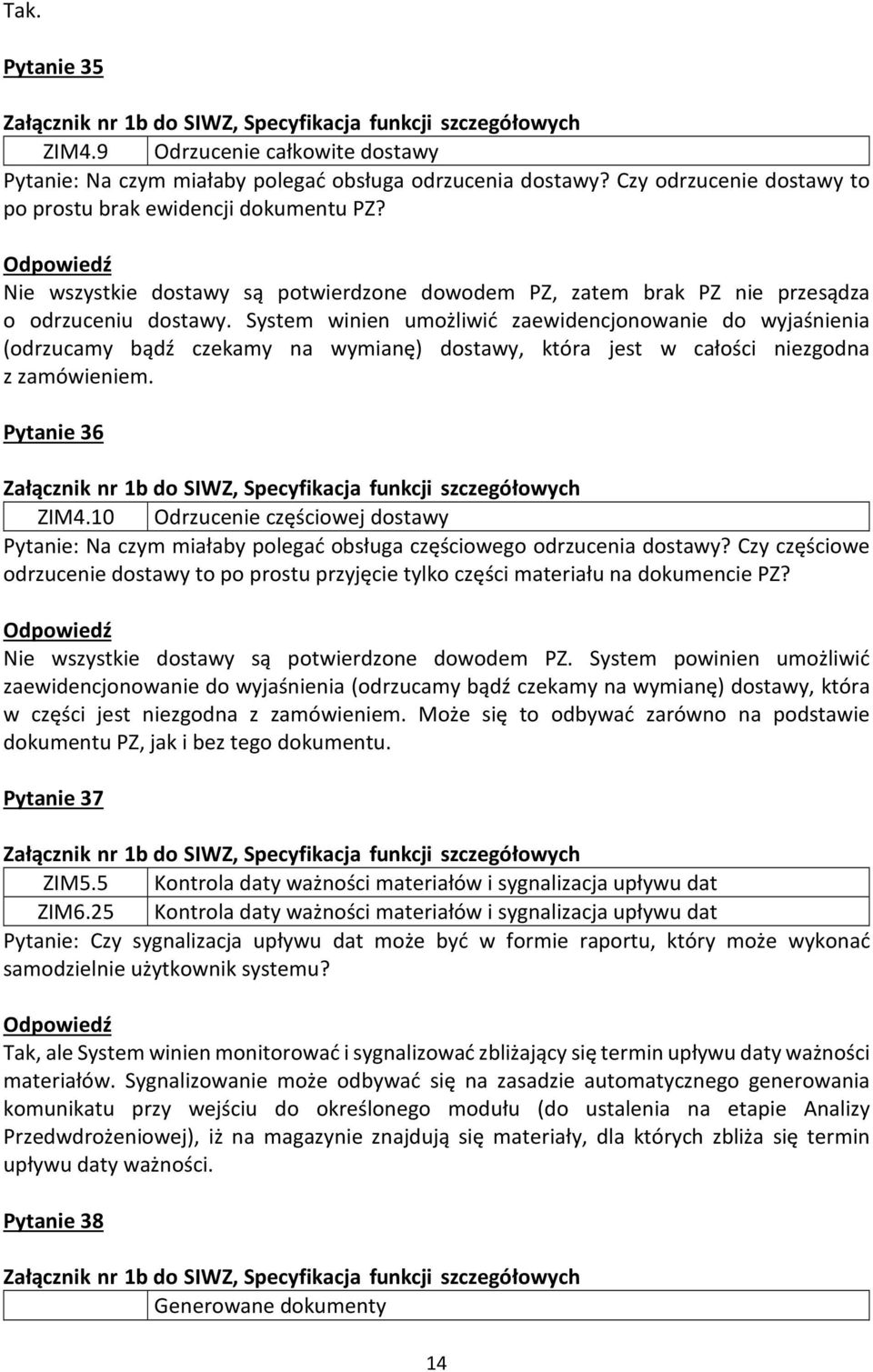 System winien umożliwić zaewidencjonowanie do wyjaśnienia (odrzucamy bądź czekamy na wymianę) dostawy, która jest w całości niezgodna z zamówieniem. Pytanie 36 ZIM4.