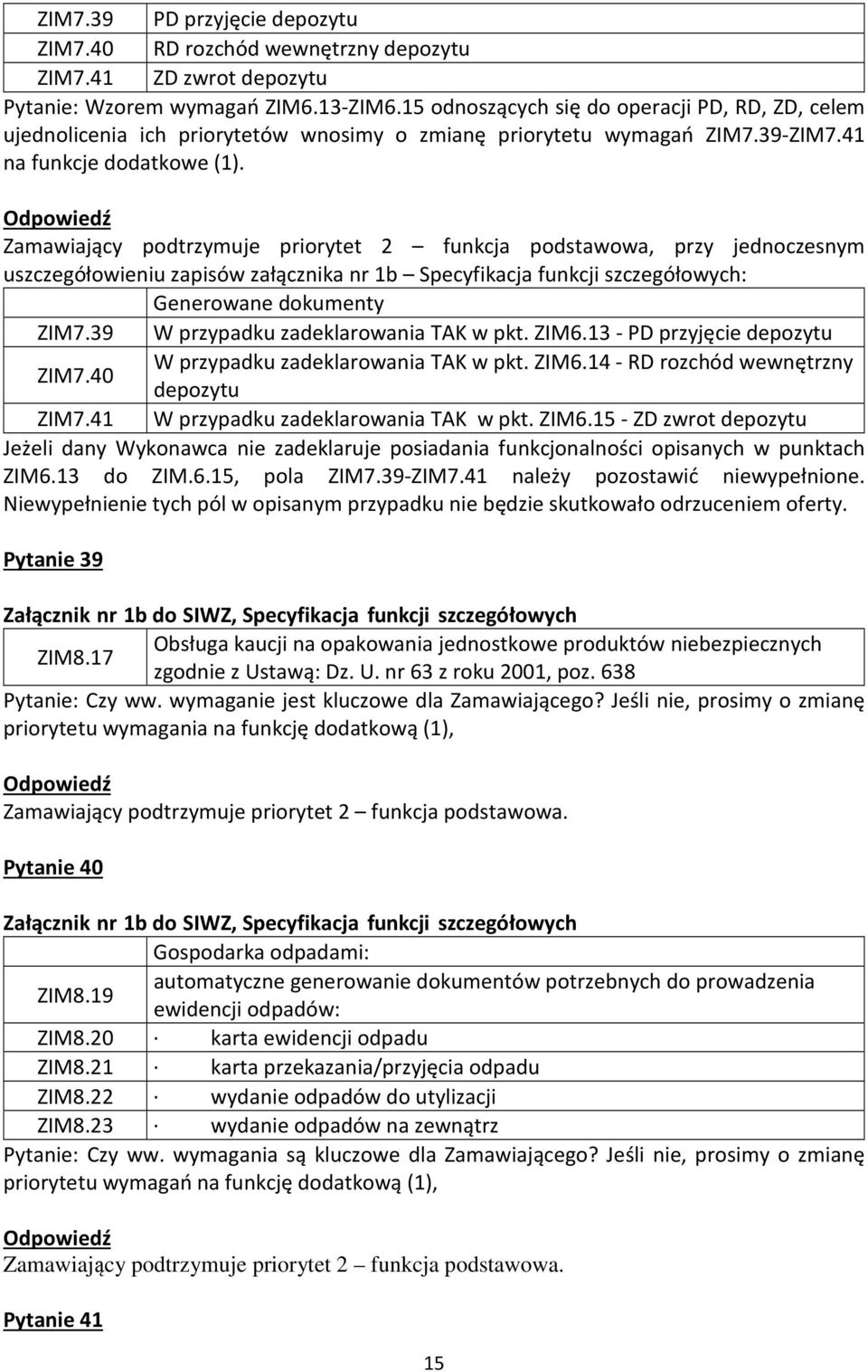 Zamawiający podtrzymuje priorytet 2 funkcja podstawowa, przy jednoczesnym uszczegółowieniu zapisów załącznika nr 1b Specyfikacja funkcji szczegółowych: Generowane dokumenty ZIM7.