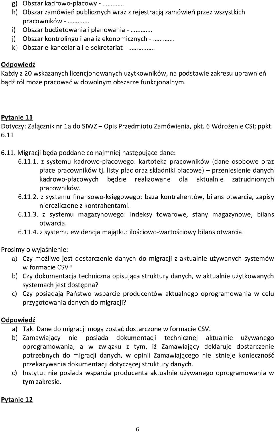 Każdy z 20 wskazanych licencjonowanych użytkowników, na podstawie zakresu uprawnień bądź ról może pracować w dowolnym obszarze funkcjonalnym.