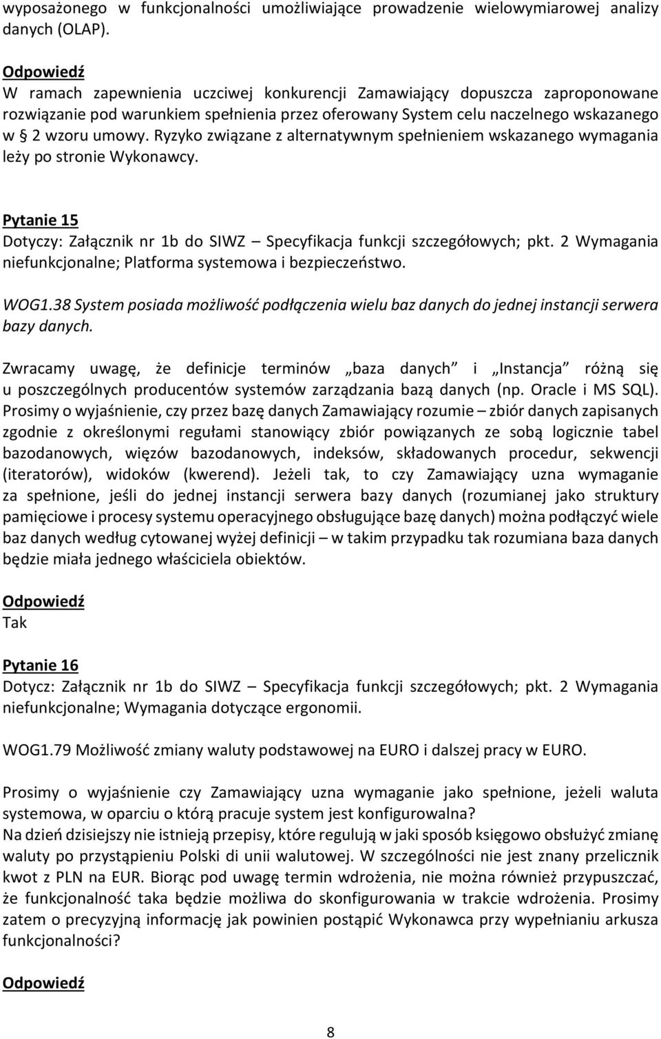 Ryzyko związane z alternatywnym spełnieniem wskazanego wymagania leży po stronie Wykonawcy. Pytanie 15 Dotyczy: Załącznik nr 1b do SIWZ Specyfikacja funkcji szczegółowych; pkt.