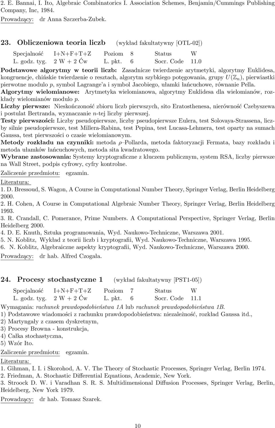 0 Podstawowe algorytmy w teorii liczb: Zasadnicze twierdzenie arytmetyki, algorytmy Euklidesa, kongruencje, chińskie twierdzenie o resztach, algorytm szybkiego potęgowania, grupy U(Z n ), pierwiastki