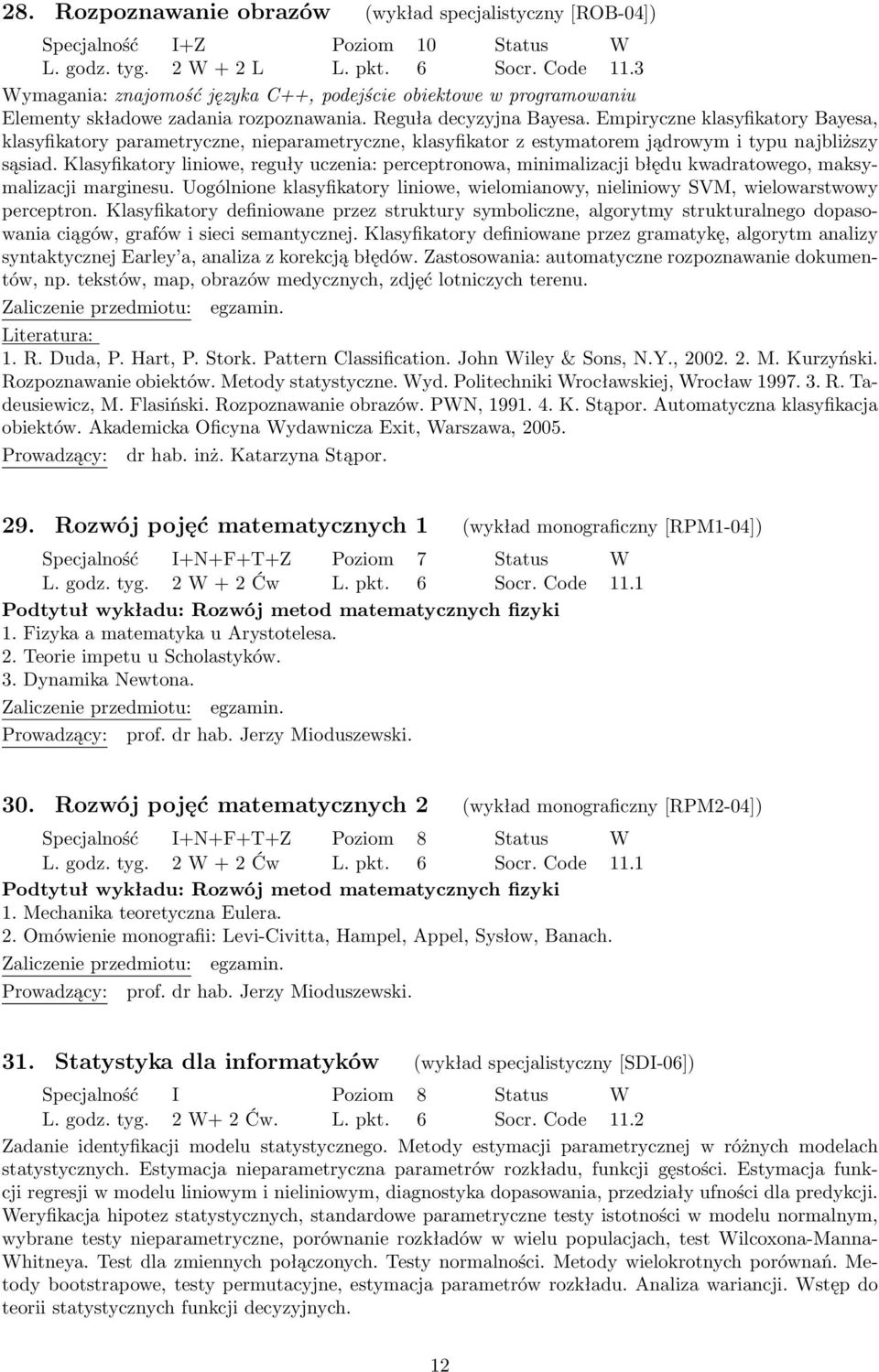 Empiryczne klasyfikatory Bayesa, klasyfikatory parametryczne, nieparametryczne, klasyfikator z estymatorem jądrowym i typu najbliższy sąsiad.