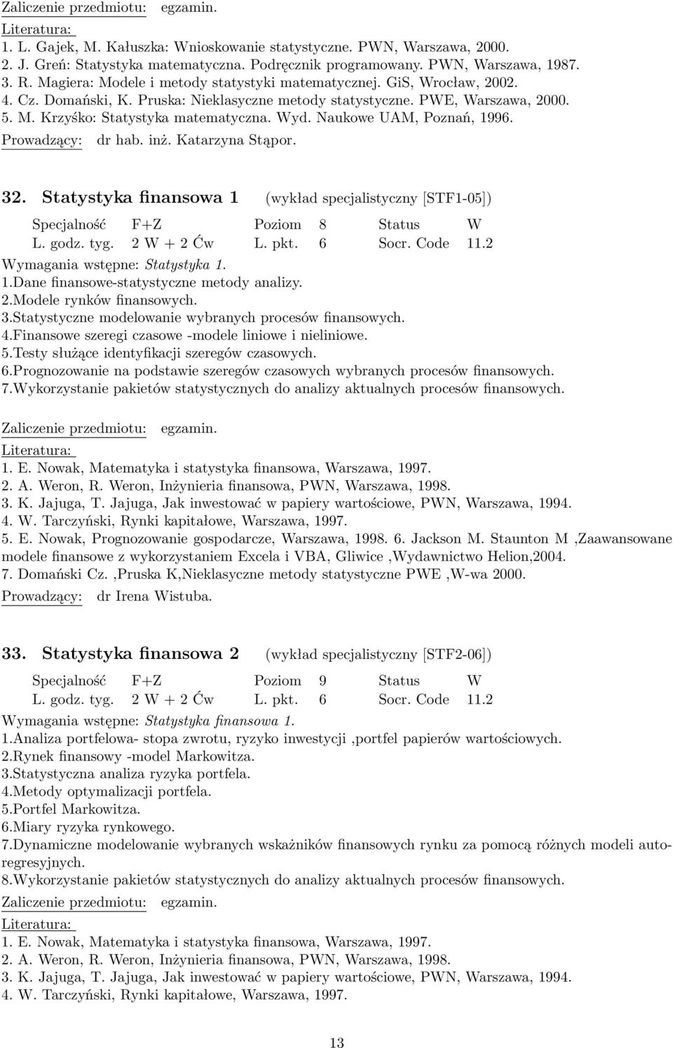 Naukowe UAM, Poznań, 1996. dr hab. inż. Katarzyna Stąpor. 32. Statystyka finansowa 1 (wykład specjalistyczny [STF1-05]) Specjalność F+Z Poziom 8 Status W L. godz. tyg. 2 W + 2 Ćw L. pkt. 6 Socr.