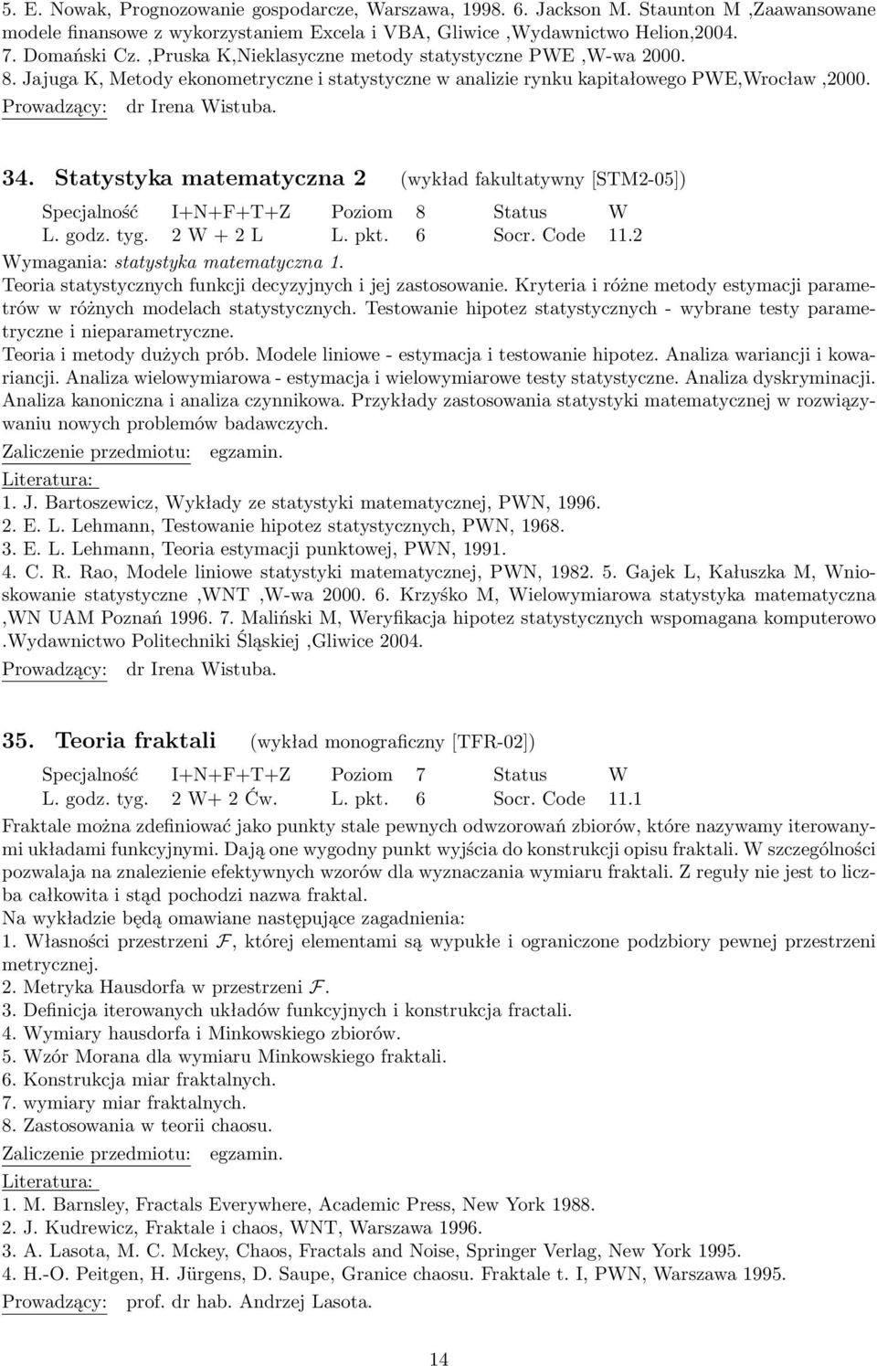 Statystyka matematyczna 2 (wykład fakultatywny [STM2-05]) Specjalność I+N+F+T+Z Poziom 8 Status W L. godz. tyg. 2 W + 2 L L. pkt. 6 Socr. Code 11.2 Wymagania: statystyka matematyczna 1.