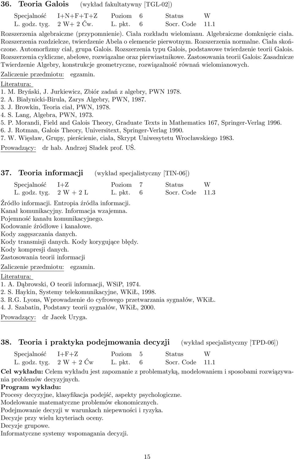 Rozszerzenia typu Galois, podstawowe twierdzenie teorii Galois. Rozszerzenia cykliczne, abelowe, rozwiązalne oraz pierwiastnikowe.