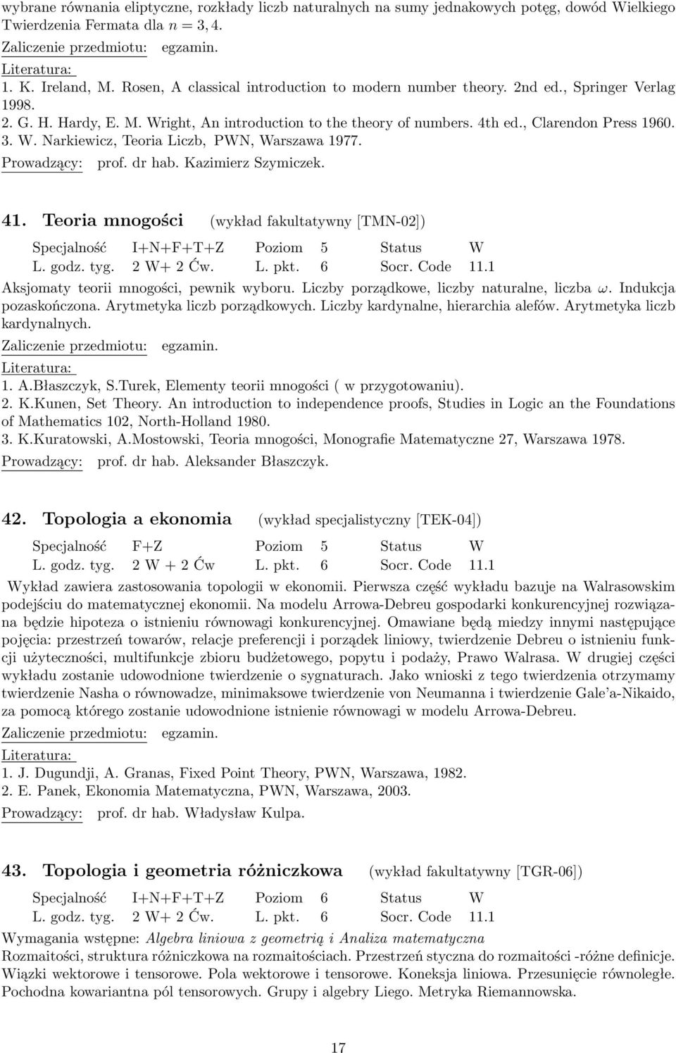 prof. dr hab. Kazimierz Szymiczek. 41. Teoria mnogości (wykład fakultatywny [TMN-02]) Specjalność I+N+F+T+Z Poziom 5 Status W Aksjomaty teorii mnogości, pewnik wyboru.