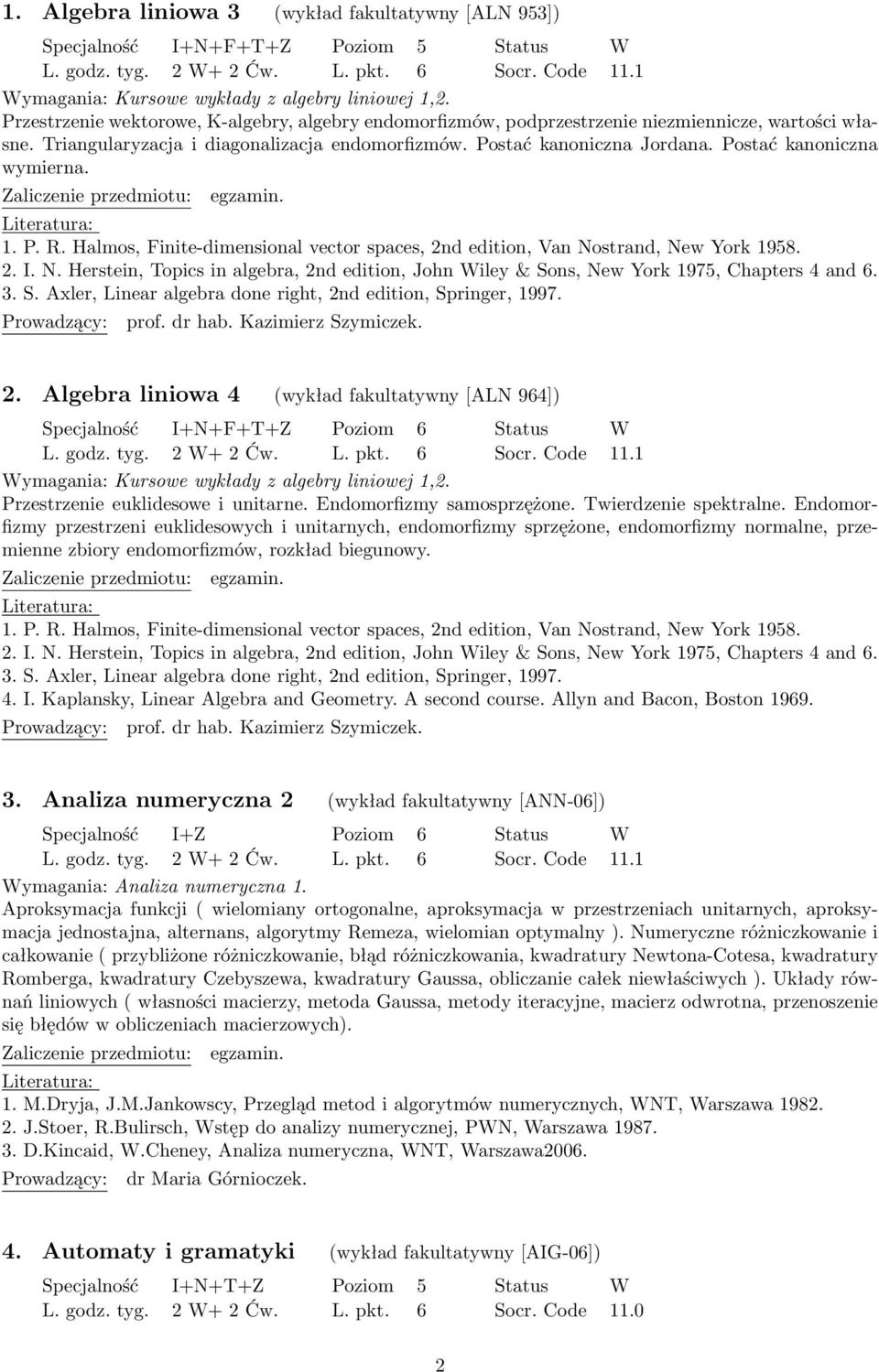 Postać kanoniczna wymierna. 1. P. R. Halmos, Finite-dimensional vector spaces, 2nd edition, Van Nostrand, New York 1958. 2. I. N. Herstein, Topics in algebra, 2nd edition, John Wiley & Sons, New York 1975, Chapters 4 and 6.