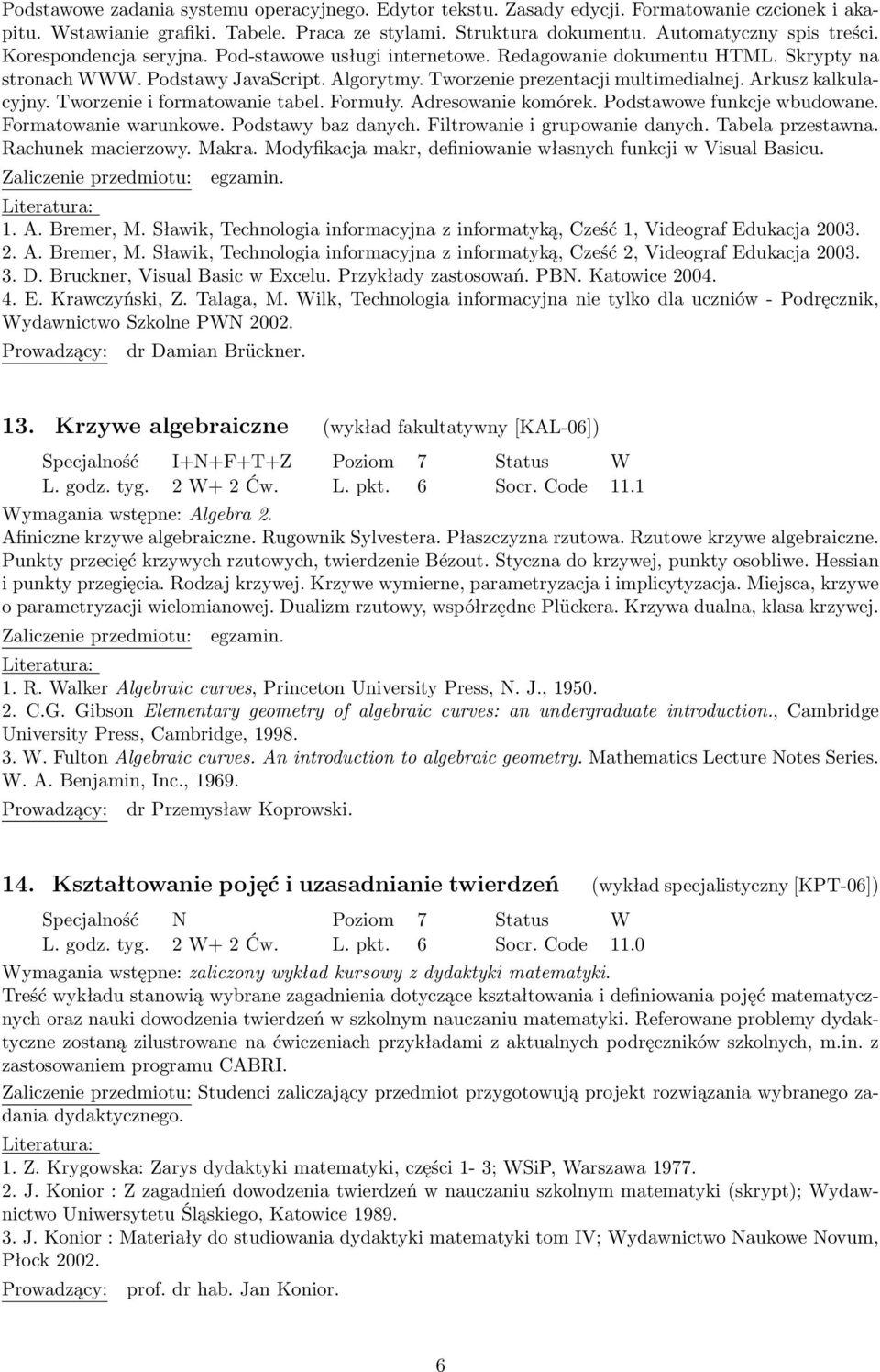 Tworzenie i formatowanie tabel. Formuły. Adresowanie komórek. Podstawowe funkcje wbudowane. Formatowanie warunkowe. Podstawy baz danych. Filtrowanie i grupowanie danych. Tabela przestawna.