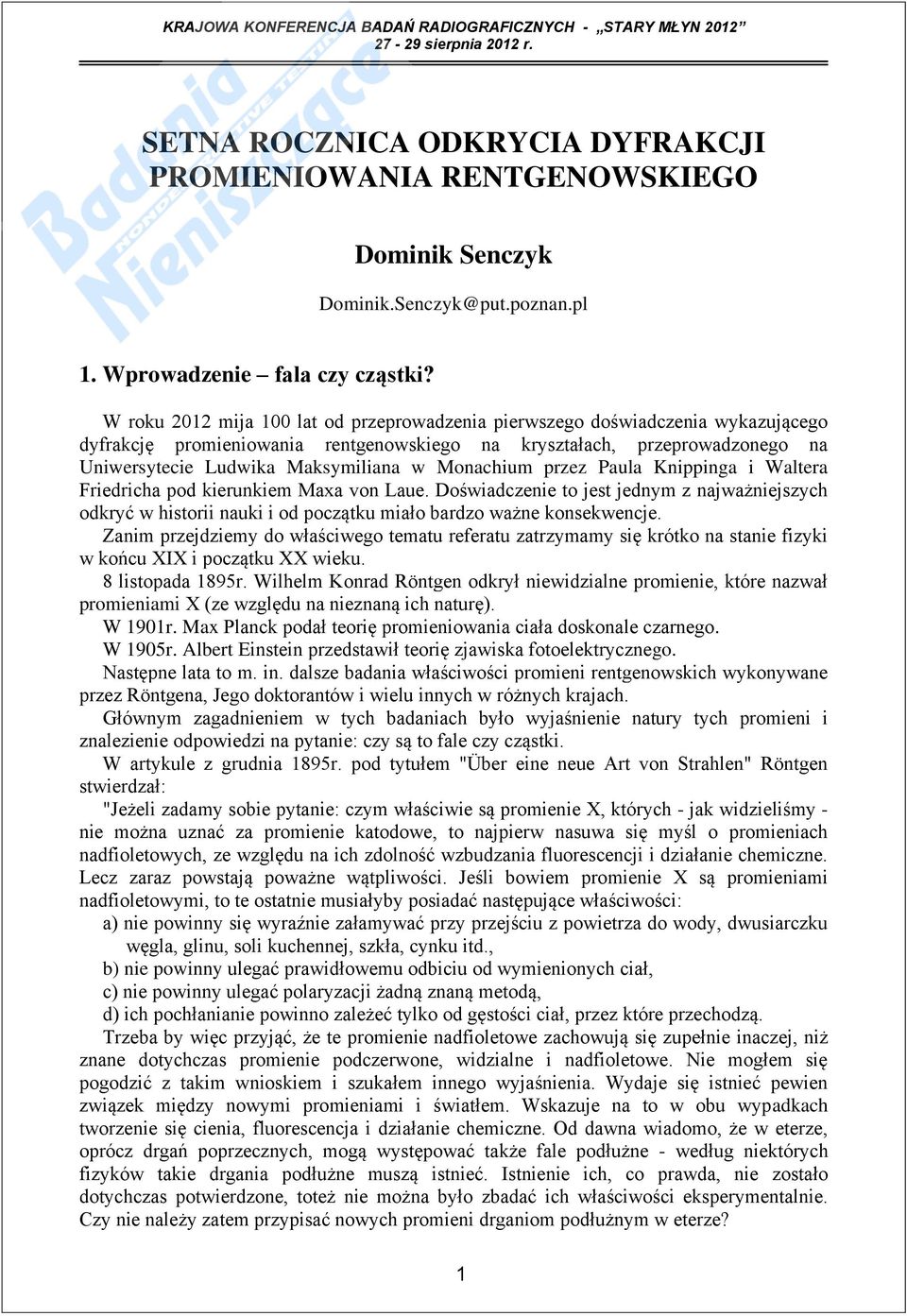 Monachium przez Paula Knippinga i Waltera Friedricha pod kierunkiem Maxa von Laue. Doświadczenie to jest jednym z najważniejszych odkryć w historii nauki i od początku miało bardzo ważne konsekwencje.