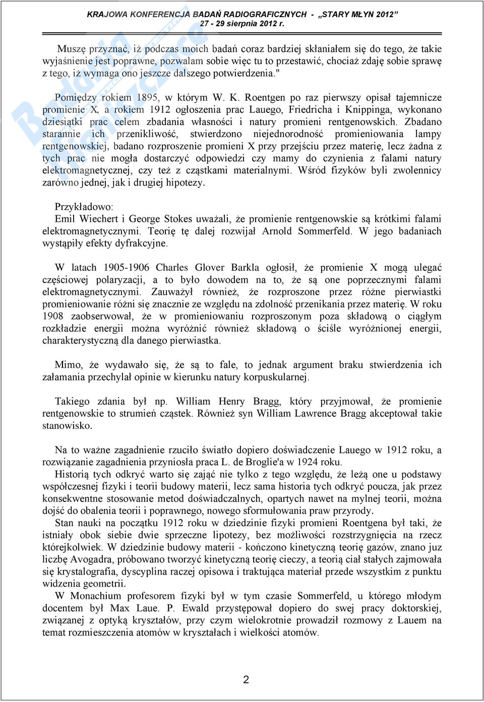 Roentgen po raz pierwszy opisał tajemnicze promienie X, a rokiem 1912 ogłoszenia prac Lauego, Friedricha i Knippinga, wykonano dziesiątki prac celem zbadania własności i natury promieni