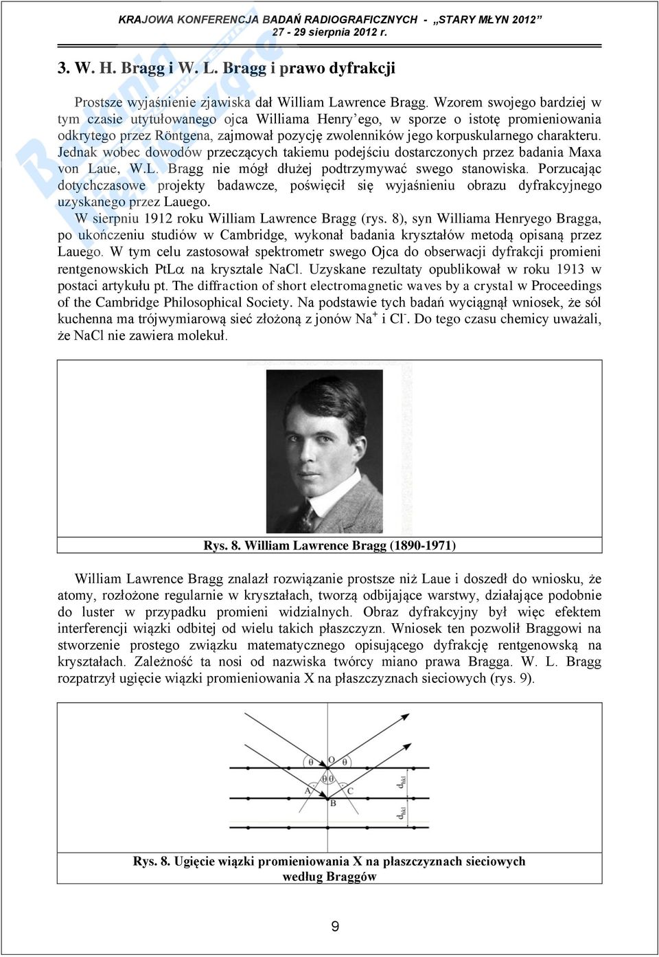 Jednak wobec dowodów przeczących takiemu podejściu dostarczonych przez badania Maxa von Laue, W.L. Bragg nie mógł dłużej podtrzymywać swego stanowiska.