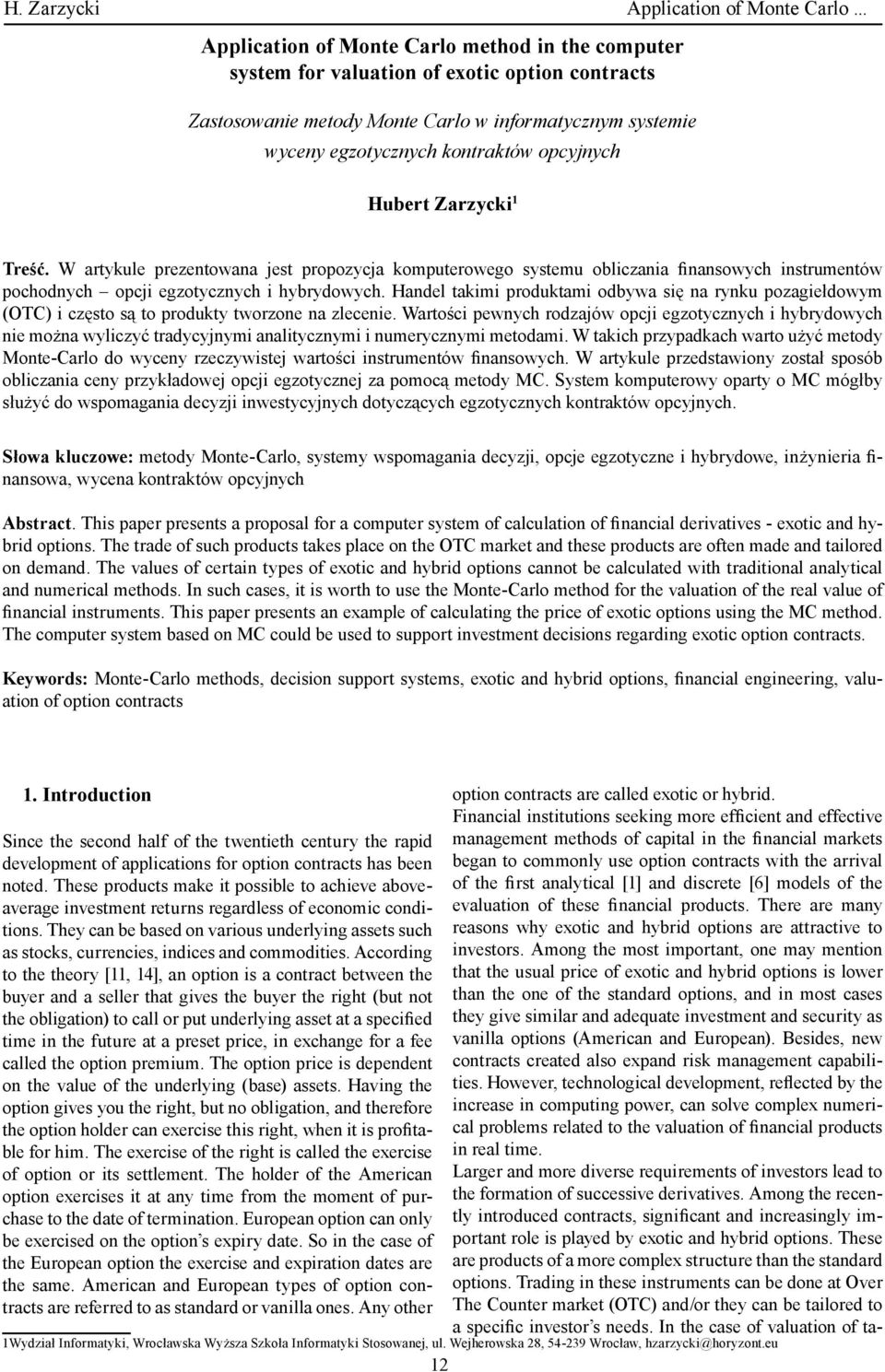Hubert Zarzycki 1 Treść. W artykule prezentowana jest propozycja komputerowego systemu obliczania finansowych instrumentów pochodnych opcji egzotycznych i hybrydowych.