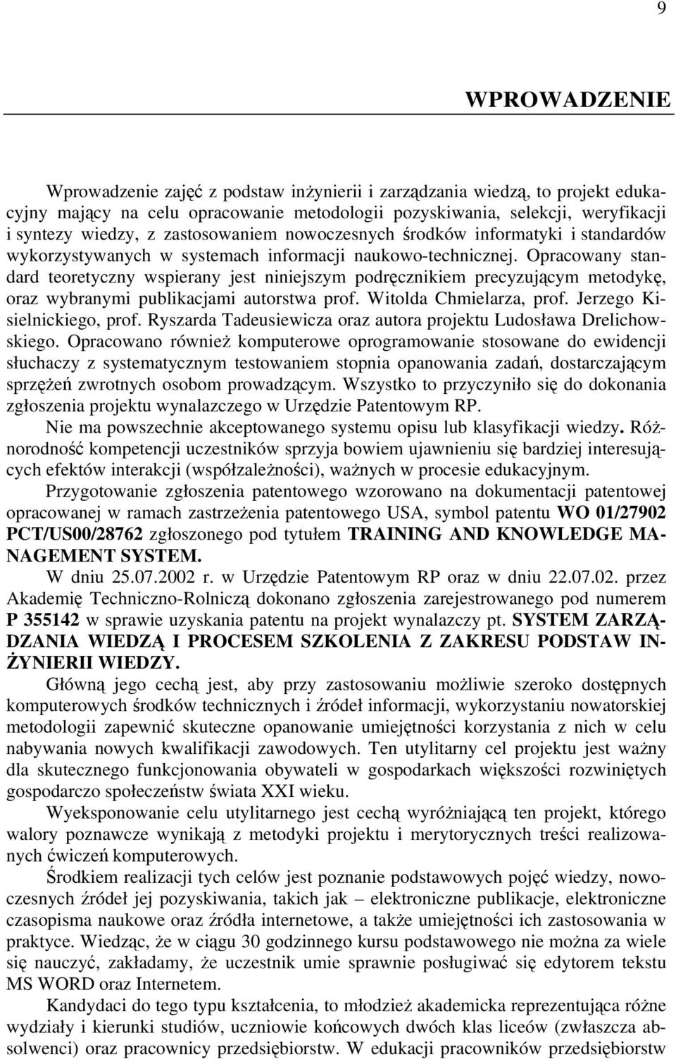 Opracowany standard teoretyczny wspierany jest niniejszym podręcznikiem precyzującym metodykę, oraz wybranymi publikacjami autorstwa prof. Witolda Chmielarza, prof. Jerzego Kisielnickiego, prof.