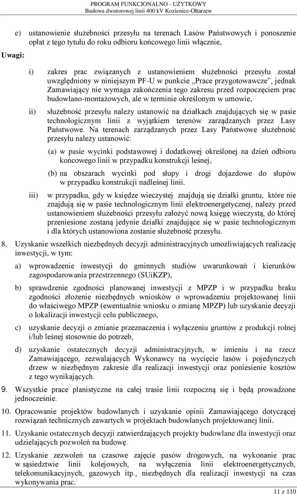 terminie określonym w umowie, ii) iii) służebność przesyłu należy ustanowić na działkach znajdujących się w pasie technologicznym linii z wyjątkiem terenów zarządzanych przez Lasy Państwowe.