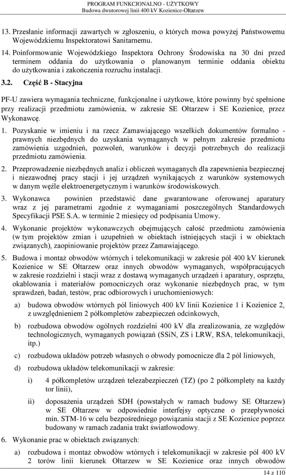 Część B - Stacyjna PF-U zawiera wymagania techniczne, funkcjonalne i użytkowe, które powinny być spełnione przy realizacji przedmiotu zamówienia, w zakresie SE Ołtarzew i SE Kozienice, przez