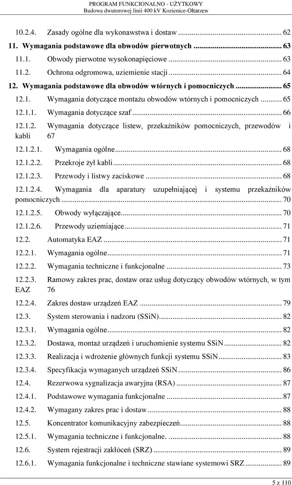 1.2.1. Wymagania ogólne... 68 12.1.2.2. Przekroje żył kabli... 68 12.1.2.3. Przewody i listwy zaciskowe... 68 12.1.2.4. Wymagania dla aparatury uzupełniającej i systemu przekaźników pomocniczych.