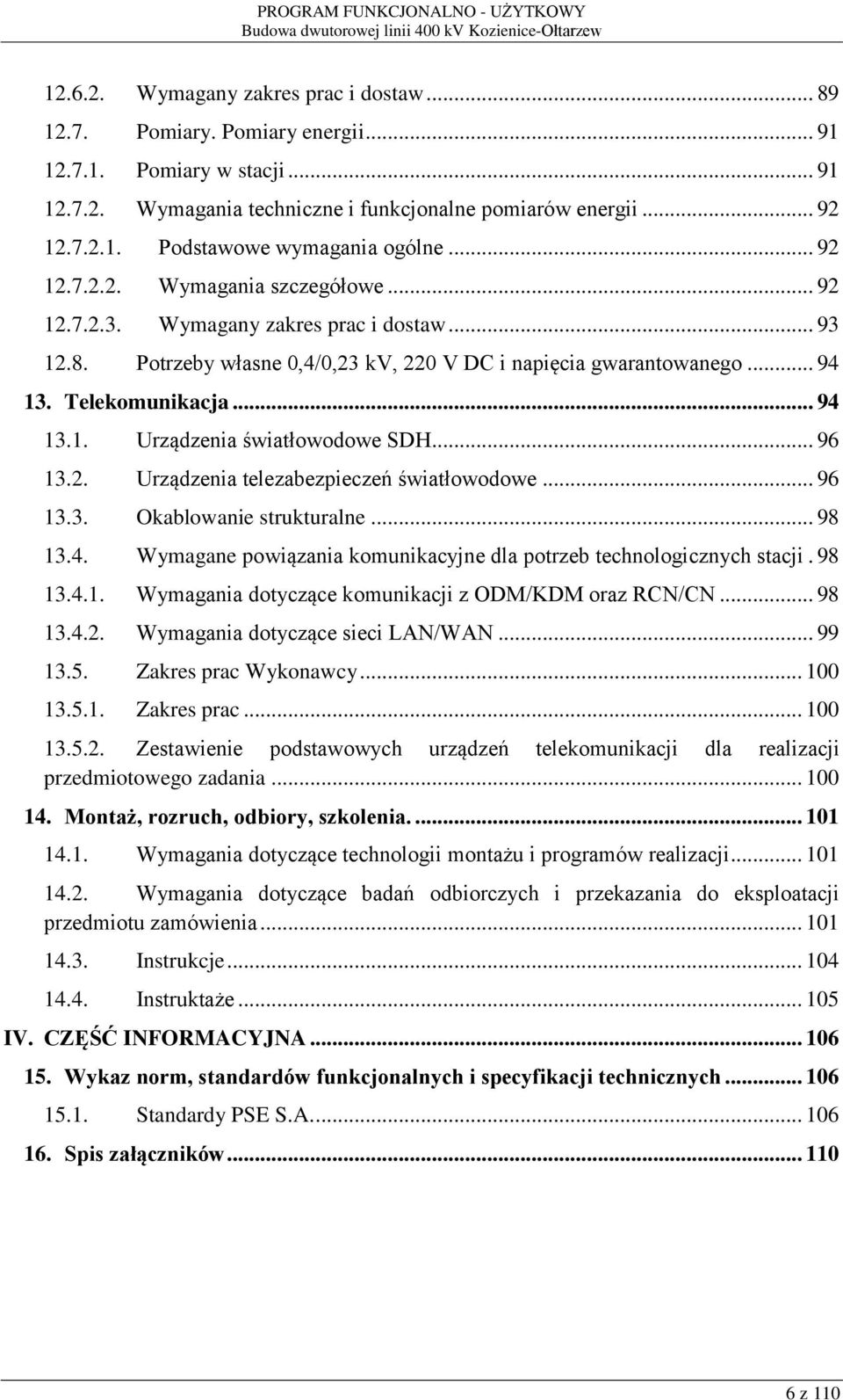 .. 96 13.2. Urządzenia telezabezpieczeń światłowodowe... 96 13.3. Okablowanie strukturalne... 98 13.4. Wymagane powiązania komunikacyjne dla potrzeb technologicznych stacji. 98 13.4.1. Wymagania dotyczące komunikacji z ODM/KDM oraz RCN/CN.