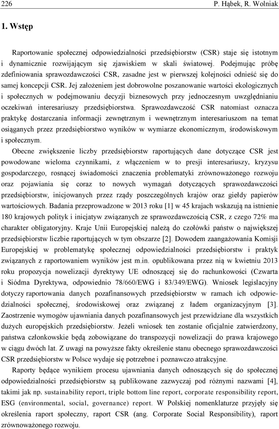 Jej założeniem jest dobrowolne poszanowanie wartości ekologicznych i społecznych w podejmowaniu decyzji biznesowych przy jednoczesnym uwzględnianiu oczekiwań interesariuszy przedsiębiorstwa.