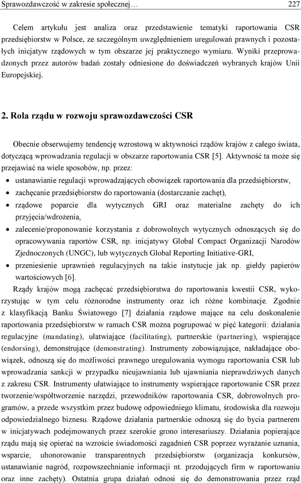 Rola rządu w rozwoju sprawozdawczości CSR Obecnie obserwujemy tendencję wzrostową w aktywności rządów krajów z całego świata, dotyczącą wprowadzania regulacji w obszarze raportowania CSR [5].