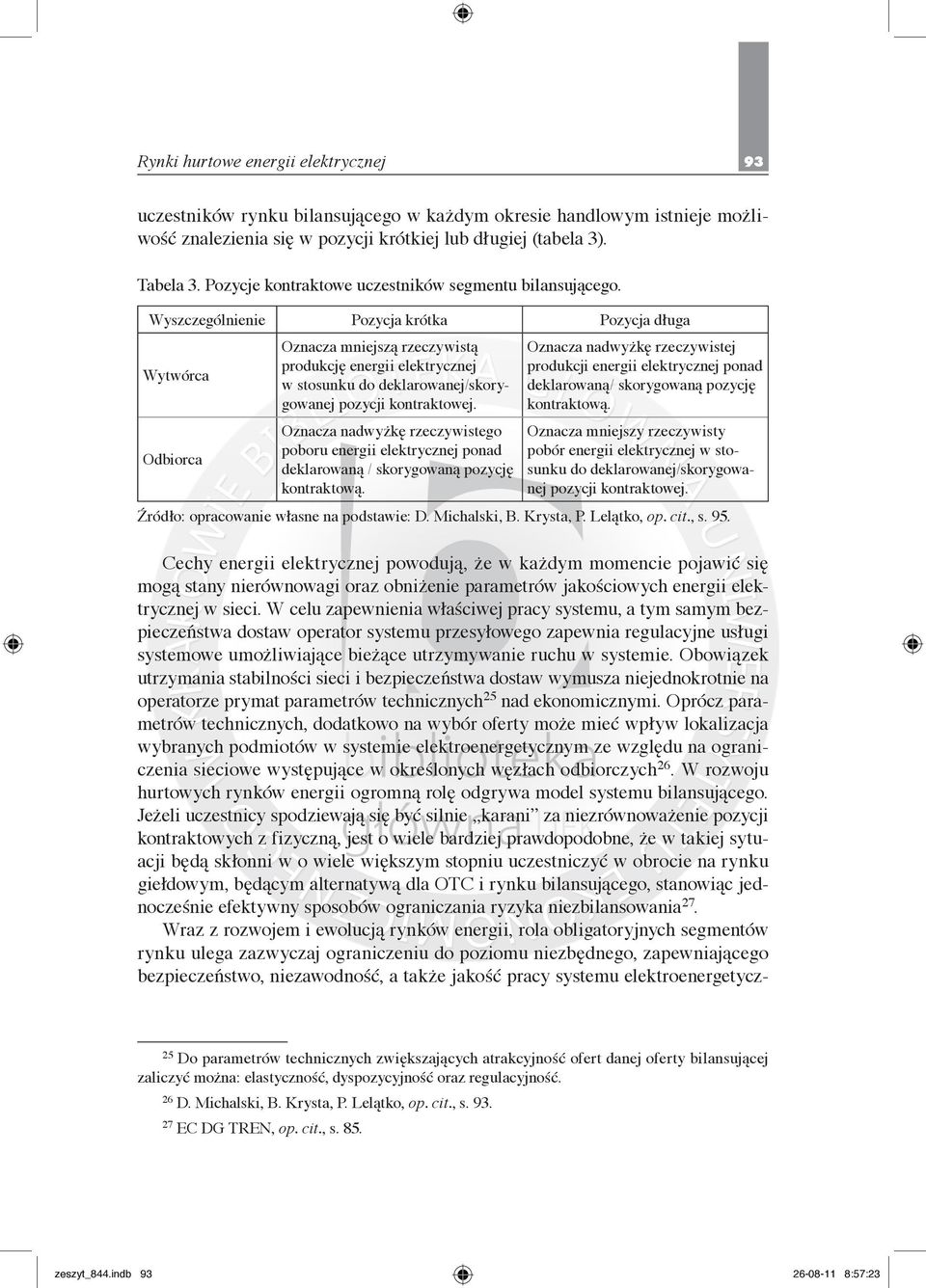 Wyszczególnienie Pozycja krótka Pozycja długa Wytwórca Odbiorca Oznacza mniejszą rzeczywistą produkcję energii elektrycznej w stosunku do deklarowanej/skorygowanej pozycji kontraktowej.