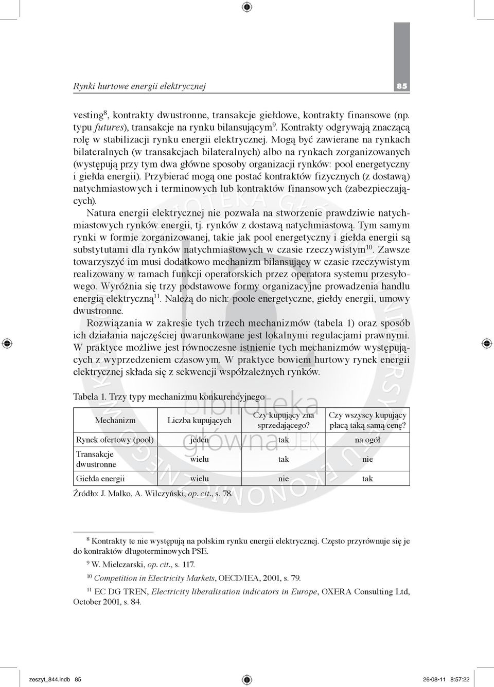 Mogą być zawierane na rynkach bilateralnych (w transakcjach bilateralnych) albo na rynkach zorganizowanych (występują przy tym dwa główne sposoby organizacji rynków: pool energetyczny i giełda