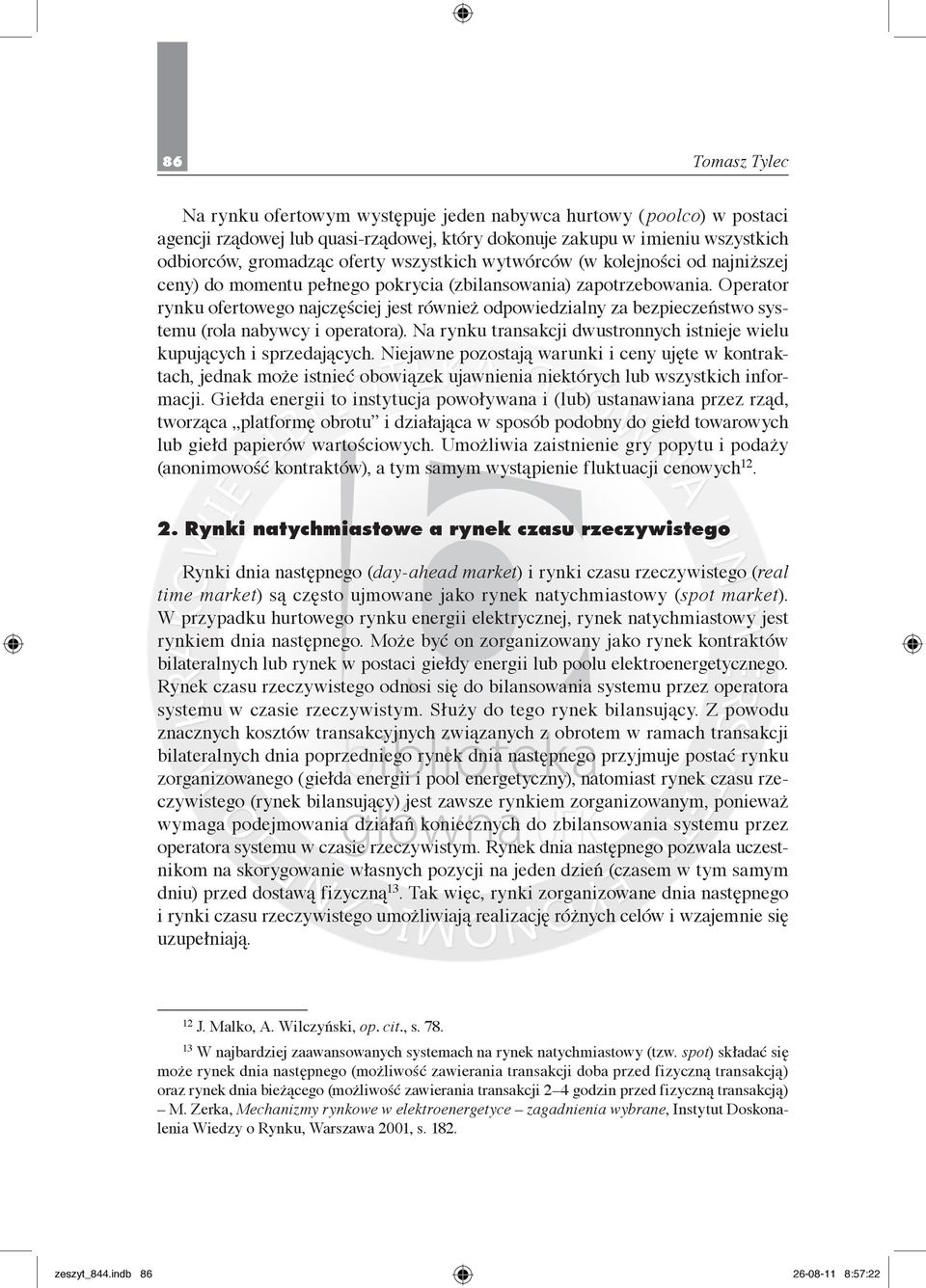 Operator rynku ofertowego najczęściej jest również odpowiedzialny za bezpieczeństwo systemu (rola nabywcy i operatora). Na rynku transakcji dwustronnych istnieje wielu kupujących i sprzedających.