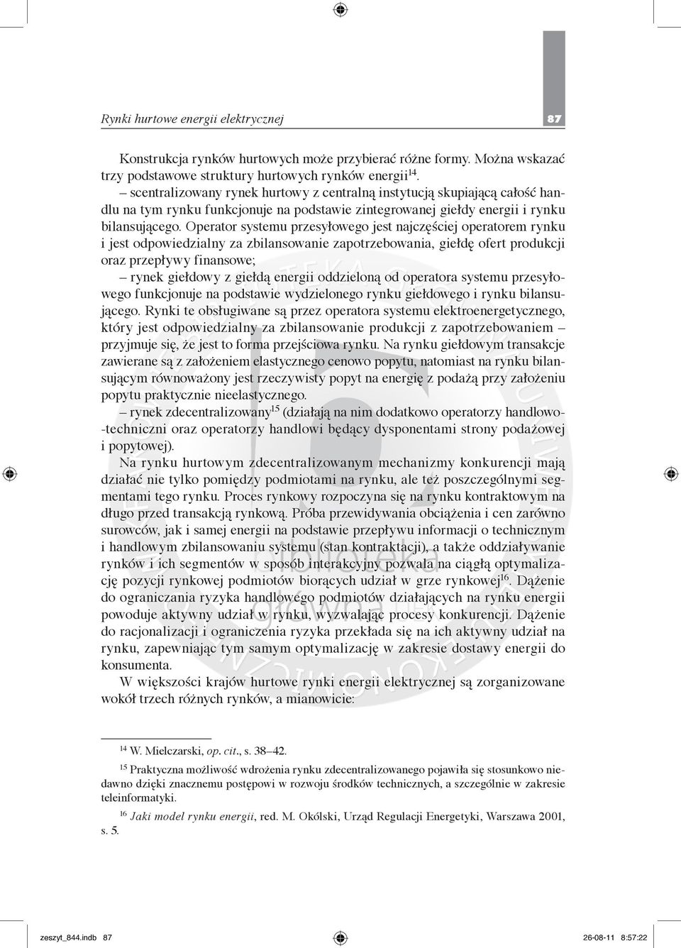 Operator systemu przesyłowego jest najczęściej operatorem rynku i jest odpowiedzialny za zbilansowanie zapotrzebowania, giełdę ofert produkcji oraz przepływy finansowe; rynek giełdowy z giełdą