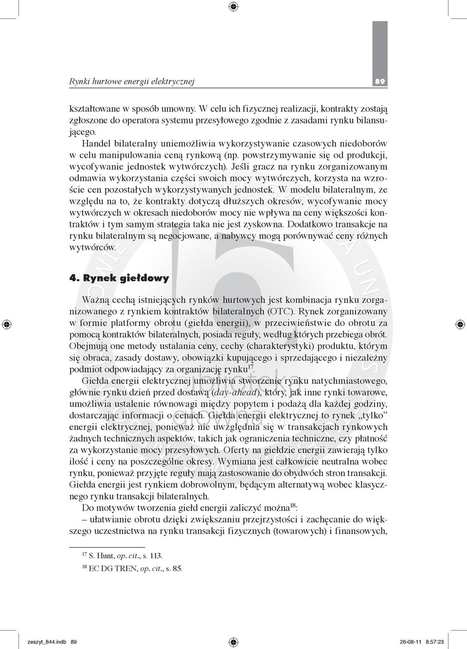 Handel bilateralny uniemożliwia wykorzystywanie czasowych niedoborów w celu manipulowania ceną rynkową (np. powstrzymywanie się od produkcji, wycofywanie jednostek wytwórczych).