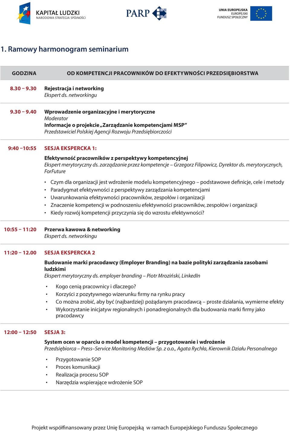 40 Wprowadzenie organizacyjne i merytoryczne Moderator Informacje o projekcie Zarządzanie kompetencjami MSP Przedstawiciel Polskiej Agencji Rozwoju Przedsiębiorczości 9:40 10:55 SESJA EKSPERCKA 1: