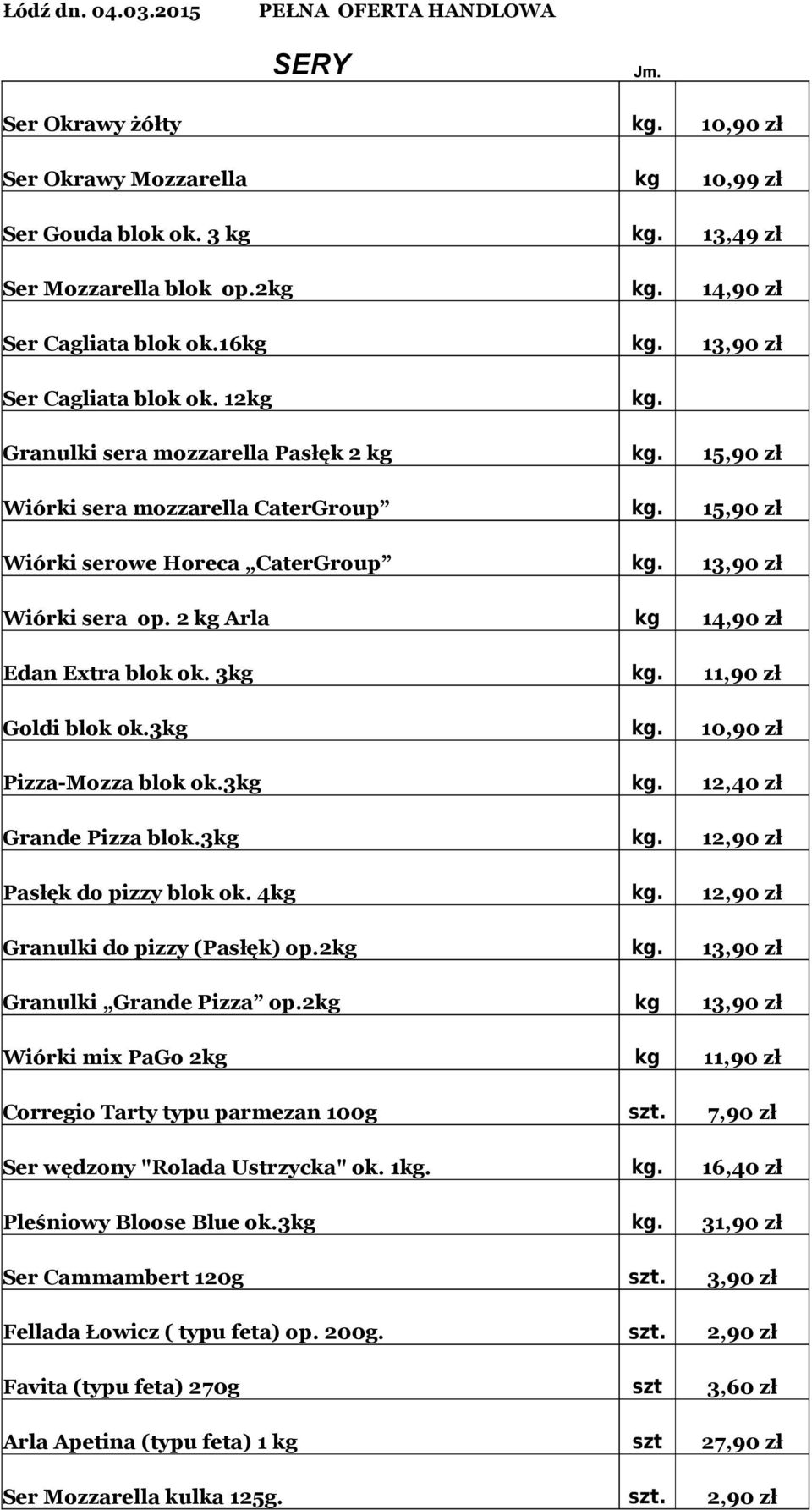 15,90 zł Wiórki sera mozzarella CaterGroup Wiórki serowe Horeca CaterGroup Wiórki sera op. 2 kg Arla Edan Extra blok ok. 3kg Goldi blok ok.3kg Pizza-Mozza blok ok.3kg kg. 15,90 zł kg.