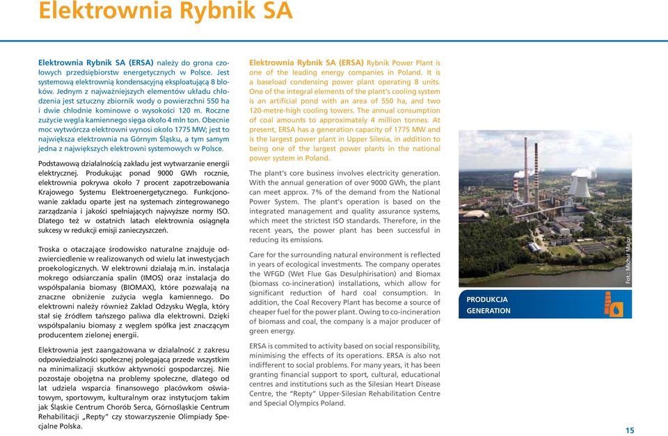 Obecnie moc wytwórcza elektrowni wynosi oko o 1775 MW; jest to najwi ksza elektrownia na Górnym Âlàsku, a tym samym jedna z najwi kszych elektrowni systemowych w Polsce.