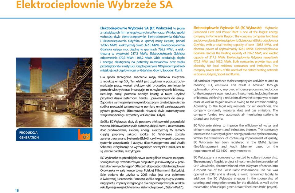 Elektrociepłownia Gdaƒska osiàga moc cieplnà w granicach 736,2 MWt, a elektrycznà w wysokoêci 217,3 MWe; Elektrociepłownia Gdyƒska odpowiednio 470,3 MWt i 105,2 MWe.