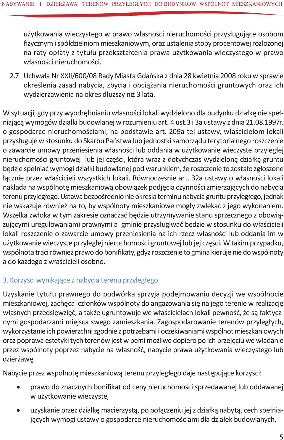 7 Uchwała Nr XXII/600/08 Rady Miasta Gdańska z dnia 28 kwietnia 2008 roku w sprawie określenia zasad nabycia, zbycia i obciążania nieruchomości gruntowych oraz ich wydzierżawienia na okres dłuższy