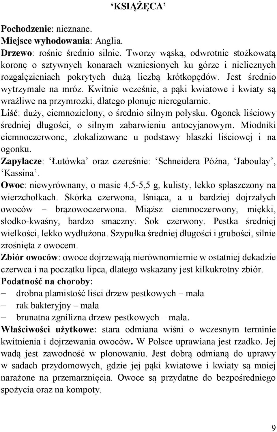 Kwitnie wcześnie, a pąki kwiatowe i kwiaty są wrażliwe na przymrozki, dlatego plonuje nieregularnie. Liść: duży, ciemnozielony, o średnio silnym połysku.