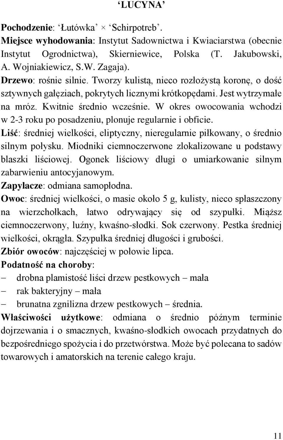 W okres owocowania wchodzi w 2-3 roku po posadzeniu, plonuje regularnie i obficie. Liść: średniej wielkości, eliptyczny, nieregularnie piłkowany, o średnio silnym połysku.