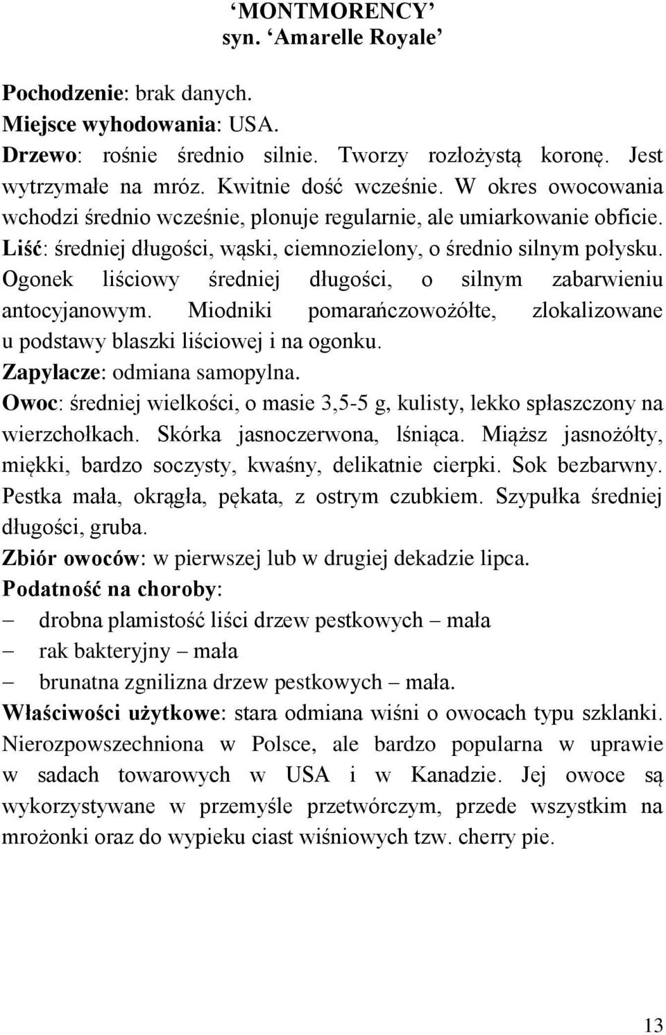 Ogonek liściowy średniej długości, o silnym zabarwieniu antocyjanowym. Miodniki pomarańczowożółte, zlokalizowane u podstawy blaszki liściowej i na ogonku. Zapylacze: odmiana samopylna.