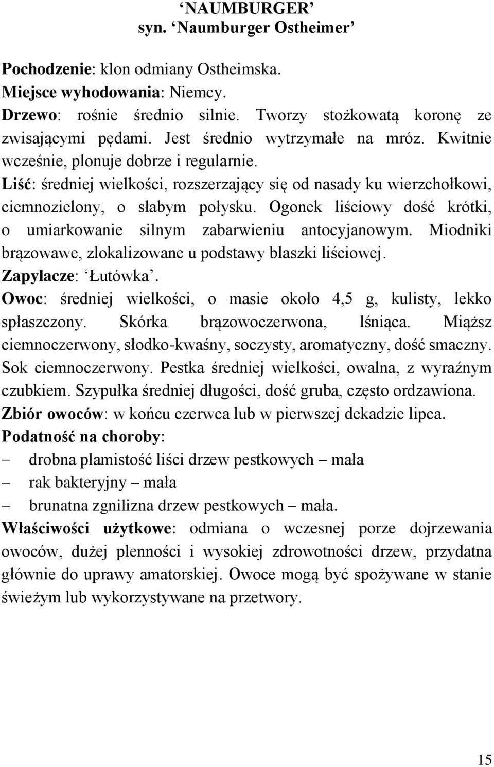 Ogonek liściowy dość krótki, o umiarkowanie silnym zabarwieniu antocyjanowym. Miodniki brązowawe, zlokalizowane u podstawy blaszki liściowej. Zapylacze: Łutówka.