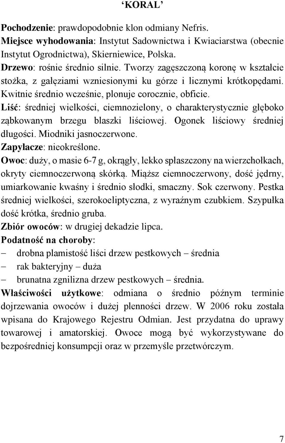 Liść: średniej wielkości, ciemnozielony, o charakterystycznie głęboko ząbkowanym brzegu blaszki liściowej. Ogonek liściowy średniej długości. Miodniki jasnoczerwone. Zapylacze: nieokreślone.