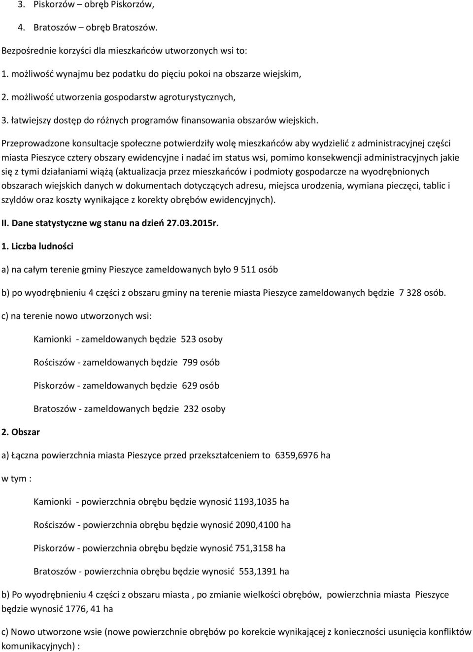 Przeprowadzone konsultacje społeczne potwierdziły wolę mieszkańców aby wydzielić z administracyjnej części miasta Pieszyce cztery obszary ewidencyjne i nadać im status wsi, pomimo konsekwencji